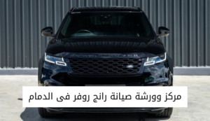 مركز وورشة صيانة رانج روفر فى الخبر