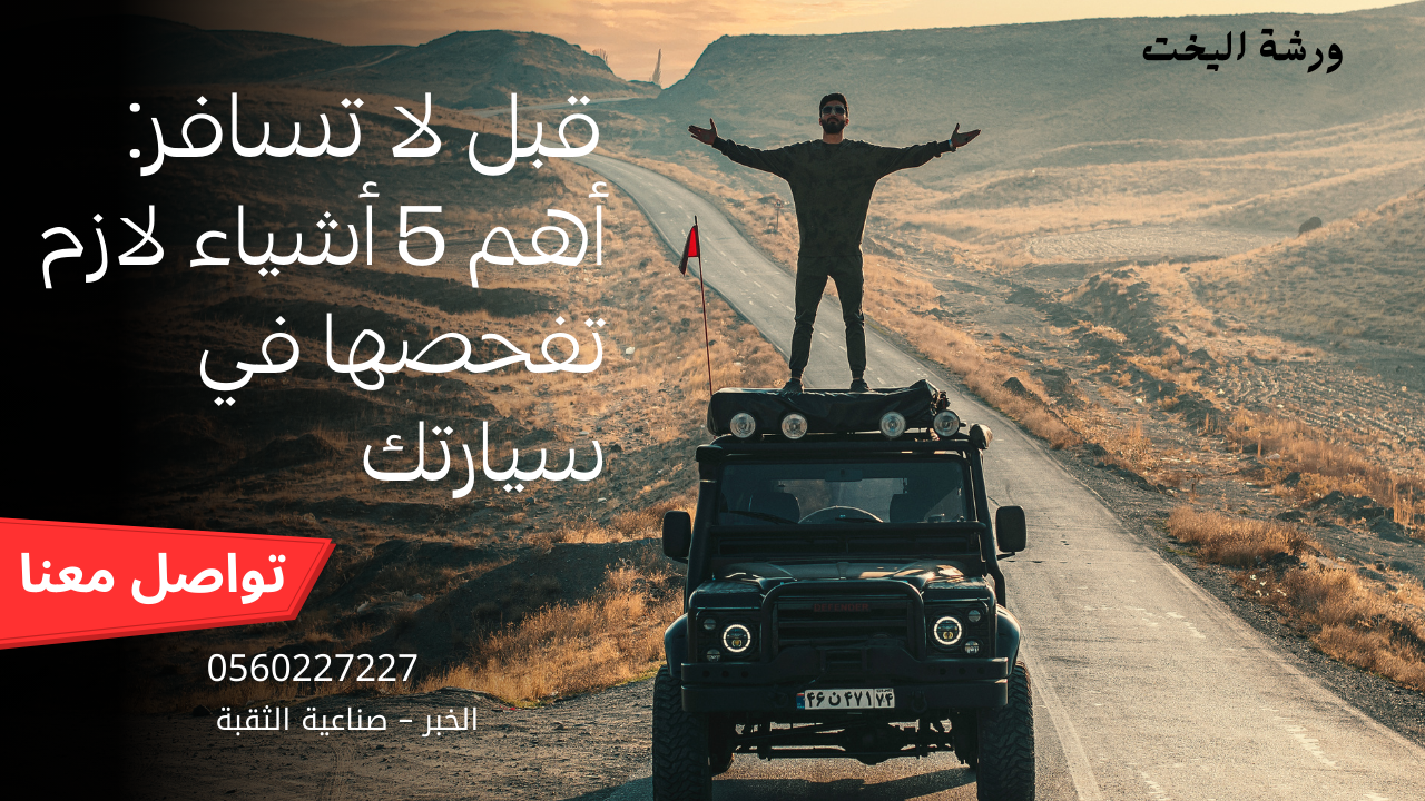 قبل لا تسافر: أهم 5 أشياء لازم تفحصها في سيارتك